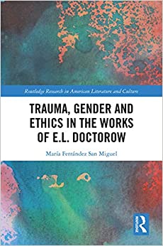Trauma, Gender and Ethics in the Works of E.L. Doctorow (Routledge Research in American Literature and Culture)