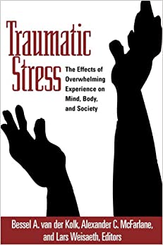 Traumatic Stress: The Effects of Overwhelming Experience on Mind, Body, and Society
