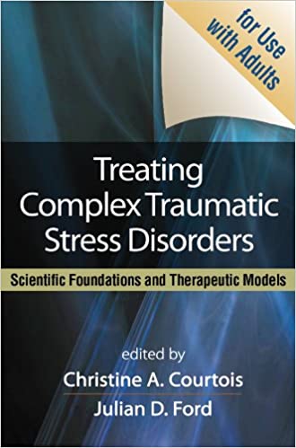 Treating Complex Traumatic Stress Disorders (Adults): Scientific Foundations and Therapeutic Models