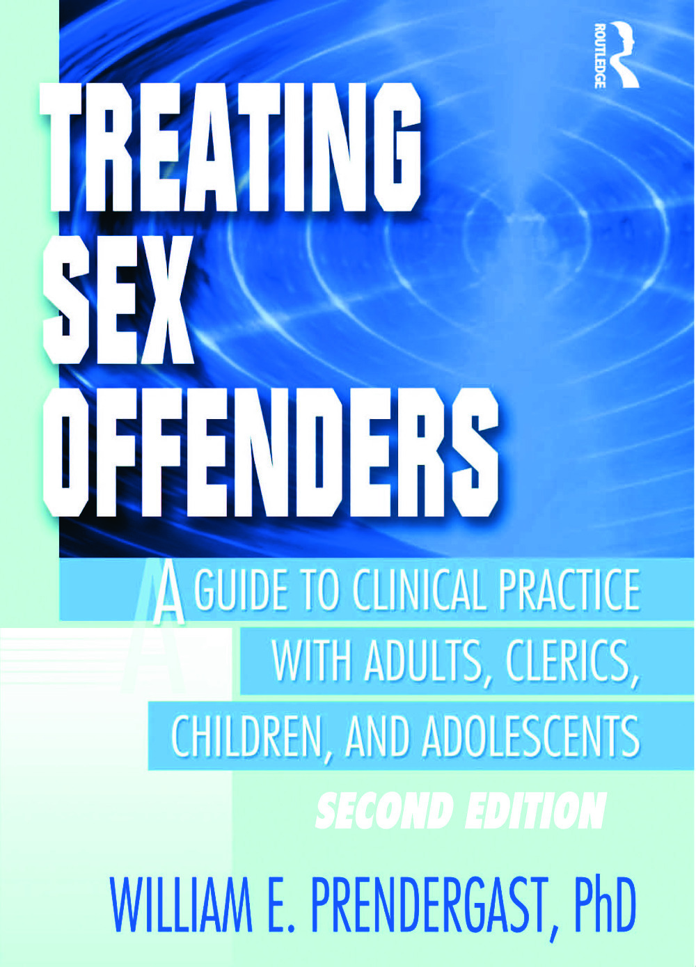 Treating Sex Offenders: A Guide to Clinical Practice with Adults Clerics Children and Adolescents Second Edition