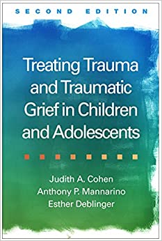 Treating Trauma and Traumatic Grief in Children and Adolescents, Second Edition