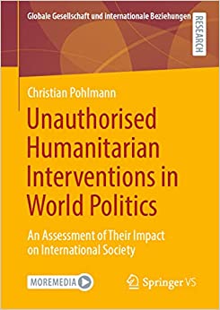Unauthorised Humanitarian Interventions in World Politics: An Assessment of Their Impact on International Society (Globale Gesellschaft und internationale Beziehungen)