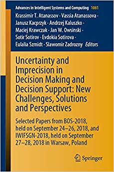 Uncertainty and Imprecision in Decision Making and Decision Support: New Challenges, Solutions and Perspectives: Selected Papers from BOS-2018, held on ... Systems and Computing Book 1081)