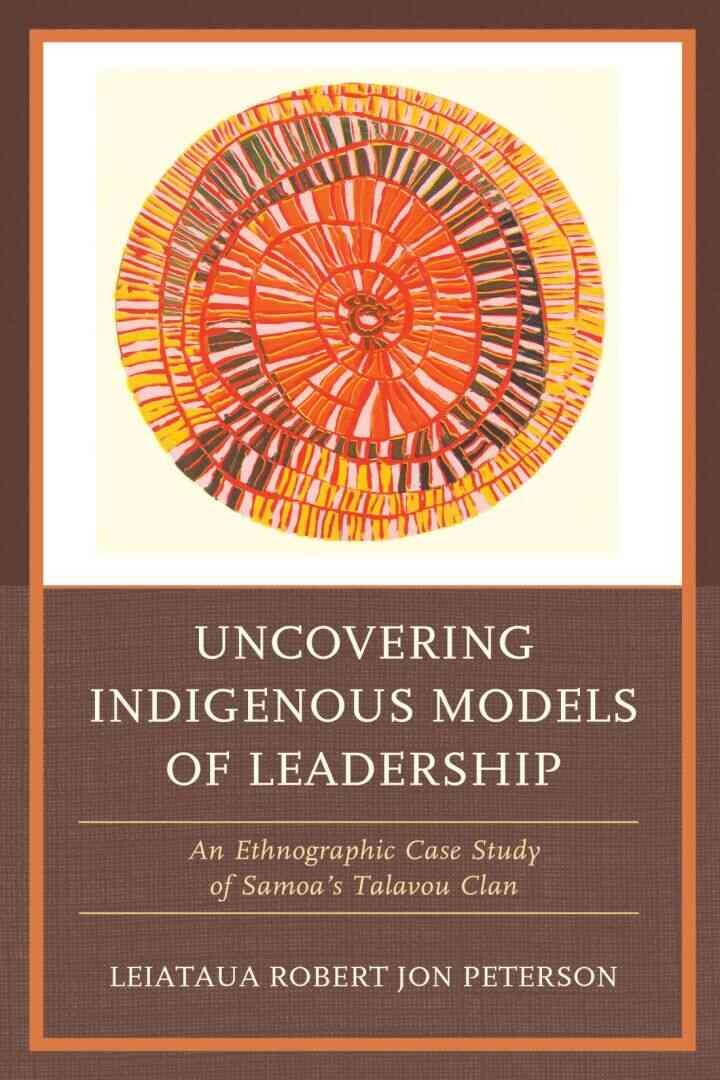 Uncovering Indigenous Models of Leadership: An Ethnographic Case Study of Samoa's Talavou Clan