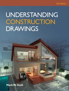 Understanding Construction Drawings 6th Edition by Mark W. Huth