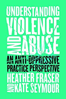 Understanding Violence and Abuse: An Anti-Oppressive Practice Perspective