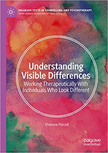 Understanding Visible Differences: Working Therapeutically With Individuals Who Look Different (Palgrave Texts in Counselling and Psychotherapy)
