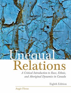 Unequal Relations A Critical Introduction to Race, Ethnic, and Aboriginal Dynamics in Canada 8th by Augie Fleras