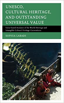 UNESCO, Cultural Heritage, and Outstanding Universal Value: Value-based Analyses of the World Heritage and Intangible Cultural Heritage Conventions (Archaeology in Society)