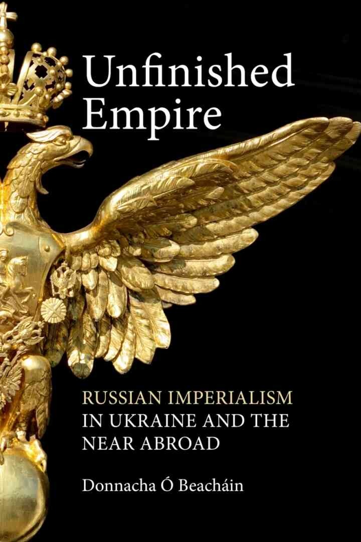 Unfinished Empire: Russian Imperialism in Ukraine and the Near Abroad