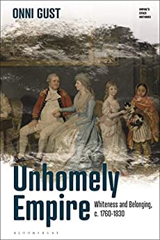 Unhomely Empire: Whiteness and Belonging, c.1760-1830 (Empire�s Other Histories Book 2)