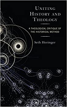 Uniting History and Theology: A Theological Critique of the Historical Method