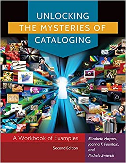 Unlocking the Mysteries of Cataloging: A Workbook of Examples, 2nd Edition