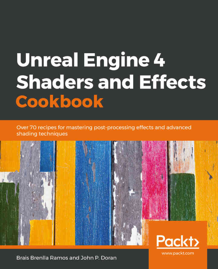 Unreal Engine 4 Shaders and Effects Cookbook: Over 70 recipes for mastering post-processing effects and advanced shading techniques