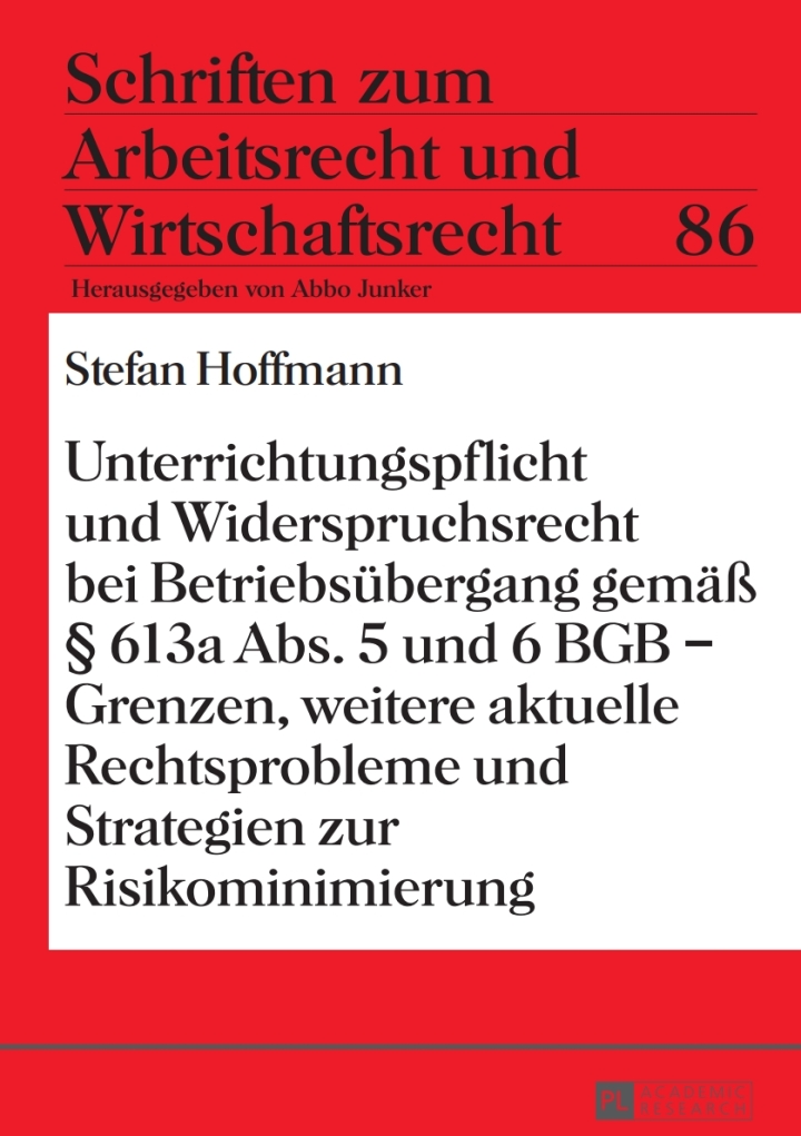 Unterrichtungspflicht und Widerspruchsrecht bei Betriebsuebergang gemae� � 613a Abs. 5 und 6 BGB � Grenzen, weitere aktuelle Rechtsprobleme und Strategienzur Risikominimierung