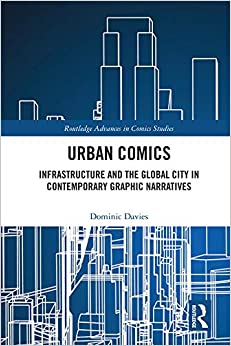 Urban Comics: Infrastructure and the Global City in Contemporary Graphic Narratives (Routledge Advances in Comics Studies)