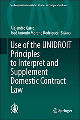 Use of the UNIDROIT Principles to Interpret and Supplement Domestic Contract Law (Ius Comparatum - Global Studies in Comparative Law Book 51)
