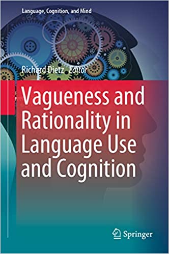 Vagueness and Rationality in Language Use and Cognition (Language, Cognition, and Mind Book 5)
