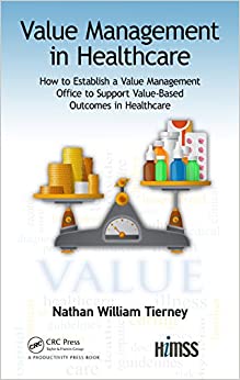 Value Management in Healthcare: How to Establish a Value Management Office to Support Value-Based Outcomes in Healthcare (HIMSS Book Series)