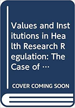 Values and Institutions in Health Research Regulation: The Case of Regenerative Medicine (Biomedical Law and Ethics Library)