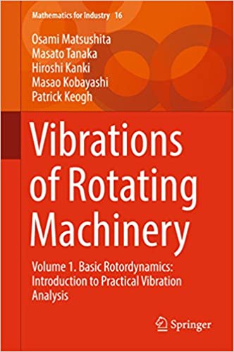 Vibrations of Rotating Machinery: Volume 1. Basic Rotordynamics: Introduction to Practical Vibration Analysis (Mathematics for Industry Book 16)