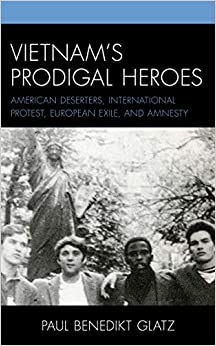Vietnam's Prodigal Heroes: American Deserters, International Protest, European Exile, and Amnesty (War and Society in Modern American History)