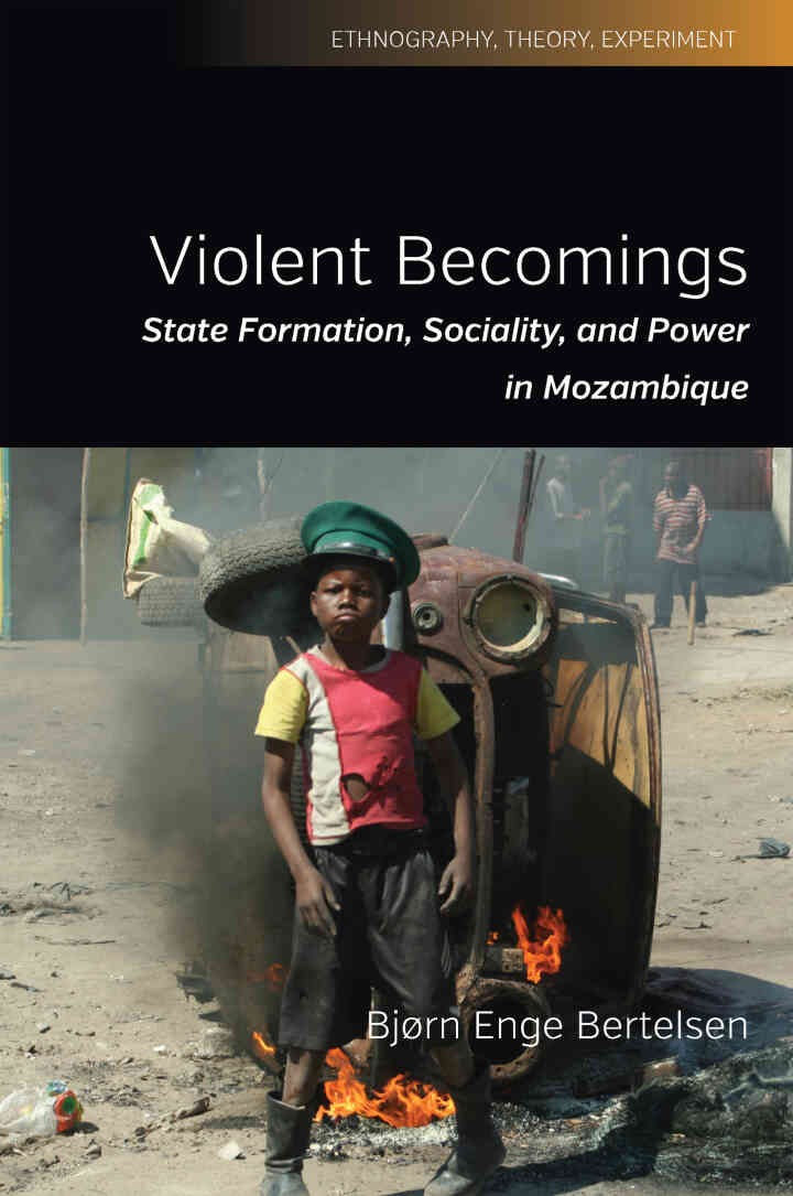 Violent Becomings: State Formation, Sociality, and Power in Mozambique, 1st Edition