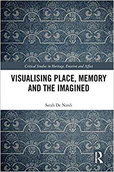Visualising Place, Memory and the Imagined (Critical Studies in Heritage, Emotion and Affect)