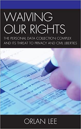 Waiving Our Rights: The Personal Data Collection Complex and Its Threat to Privacy and Civil Liberties