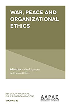 War, Peace and Organizational Ethics (Research in Ethical Issues in Organizations Book 23)