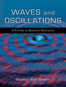 Waves and Oscillations A Prelude to Quantum Mechanics by Walter Fox Smith