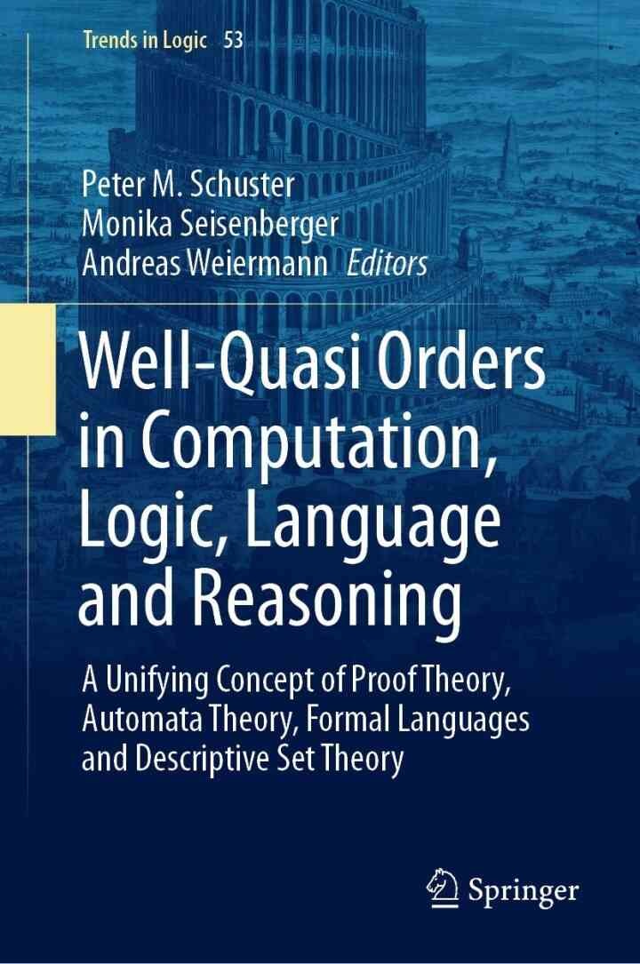 Well-Quasi Orders in Computation, Logic, Language and Reasoning: A Unifying Concept of Proof Theory, Automata Theory, Formal Languages and Descriptive Set Theory