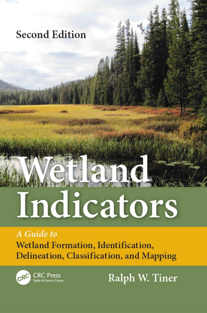 Wetland Indicators2nd Edition, A Guide to Wetland Formation, Identification, Delineation, Classification, and Mapping, Second Edition