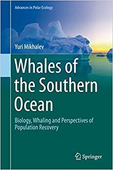 Whales of the Southern Ocean: Biology, Whaling and Perspectives of Population Recovery (Advances in Polar Ecology Book 5)