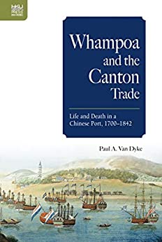 Whampoa and the Canton Trade: Life and Death in a Chinese Port, 1700�1842