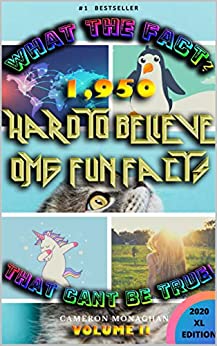 What the Fact? That Can't be True! Hard to Believe OMG Fun Facts, Volume II: Interesting, Awesome, Random Crazy Trivia