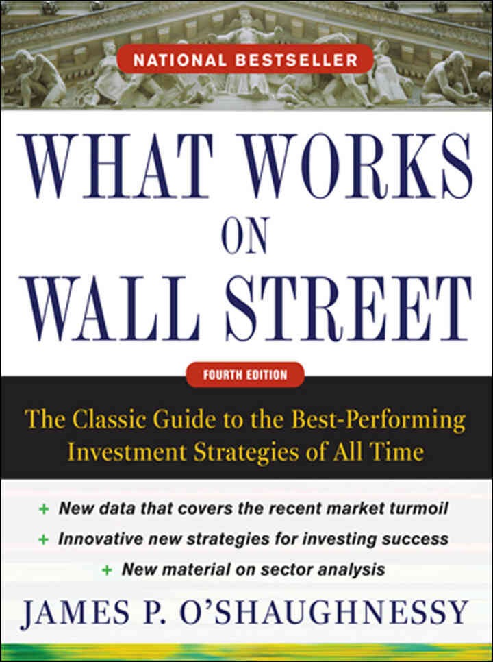 What Works on Wall Street, Fourth Edition: The Classic Guide to the Best-Performing Investment Strategies of All Time, 4th Edition