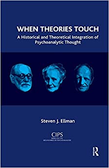 When Theories Touch: A Historical and Theoretical Integration of Psychoanalytic Thought (CIPS (Confederation of Independent Psychoanalytic Societies) Boundaries of Psychoanalysis)