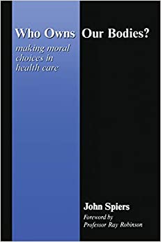 Who Owns Our Bodies?: Making Moral Choices in Health Care