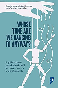 Whose Tune Are We Dancing To Anyway?: A Guide to Parent Participation in Non-violent Resistance (NVR) for Parents, Carers and Professionals