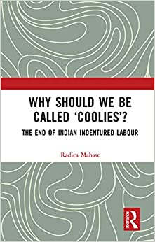 Why Should We Be Called �Coolies�?: The End of Indian Indentured Labour