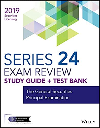 Wiley Series 24 Securities Licensing Exam Review 2019 + Test Bank: The General Securities Principal Examination (Wiley Securities Licensing)