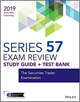 Wiley Series 57 Securities Licensing Exam Review 2019 + Test Bank: The Securities Trader Examination (Wiley Securities Licensing)