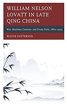 William Nelson Lovatt in Late Qing China: War, Maritime Customs, and Treaty Ports, 1860�1904