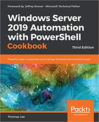 Windows Server 2019 Automation with PowerShell Cookbook: Powerful ways to automate and manage Windows administrative tasks 3rd Edition