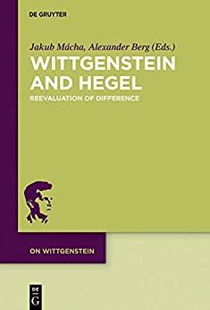 Wittgenstein and Hegel: Reevaluation of Difference (On Wittgenstein Book 5)