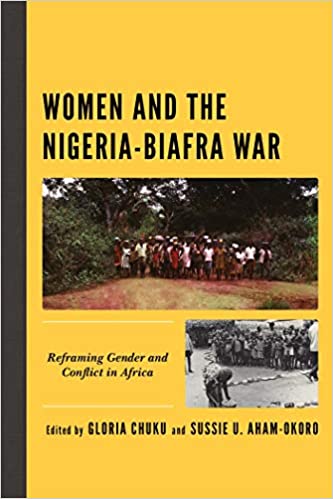 Women and the Nigeria-Biafra War: Reframing Gender and Conflict in Africa (Critical African Studies in Gender and Sexuality)