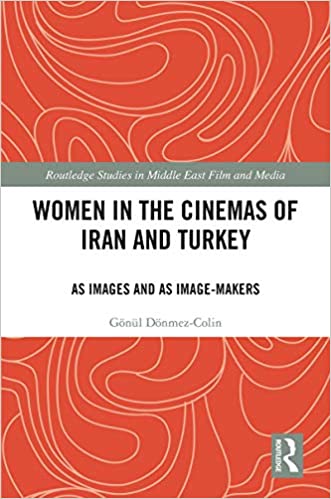 Women in the Cinemas of Iran and Turkey: As Images and as Image-Makers (Routledge Studies in Middle East Film and Media)