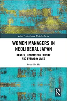 Women Managers in Neoliberal Japan: Gender, Precarious Labour and Everyday Lives (Japan Anthropology Workshop Series)
