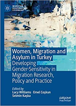 Women, Migration and Asylum in Turkey: Developing Gender-Sensitivity in Migration Research, Policy and Practice (Migration, Diasporas and Citizenship)